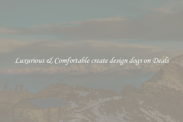 Luxurious & Comfortable create design dogs on Deals