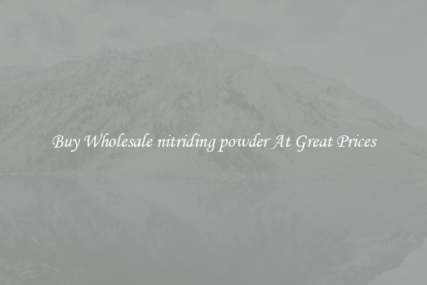 Buy Wholesale nitriding powder At Great Prices
