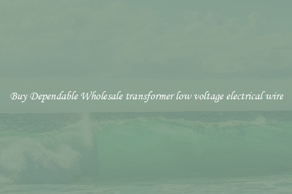 Buy Dependable Wholesale transformer low voltage electrical wire