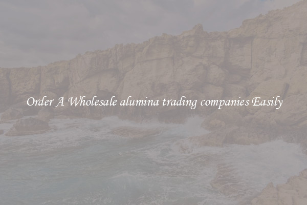 Order A Wholesale alumina trading companies Easily