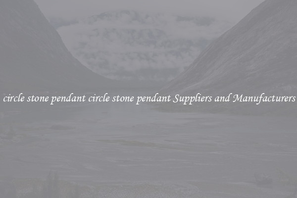 circle stone pendant circle stone pendant Suppliers and Manufacturers