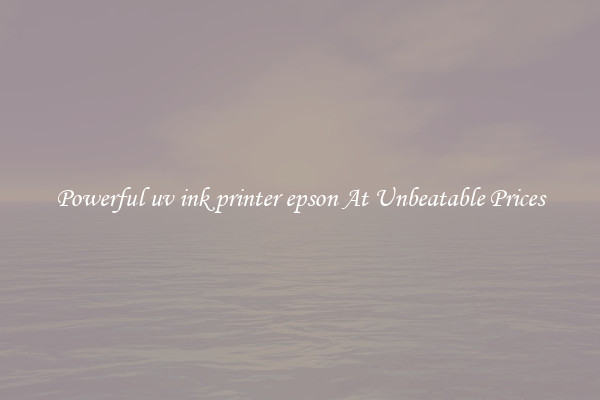 Powerful uv ink printer epson At Unbeatable Prices