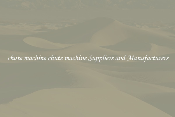 chute machine chute machine Suppliers and Manufacturers