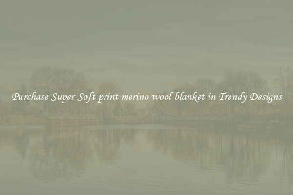 Purchase Super-Soft print merino wool blanket in Trendy Designs