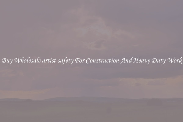 Buy Wholesale artist safety For Construction And Heavy Duty Work