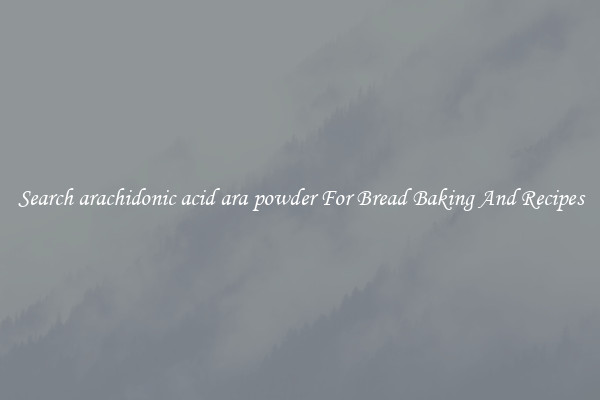 Search arachidonic acid ara powder For Bread Baking And Recipes