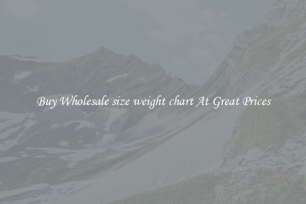 Buy Wholesale size weight chart At Great Prices