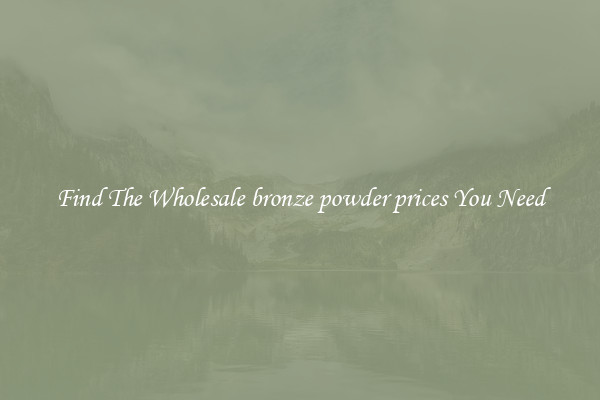 Find The Wholesale bronze powder prices You Need