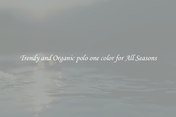Trendy and Organic polo one color for All Seasons