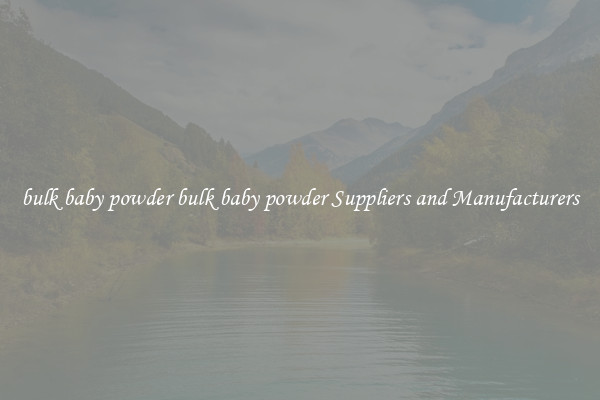 bulk baby powder bulk baby powder Suppliers and Manufacturers