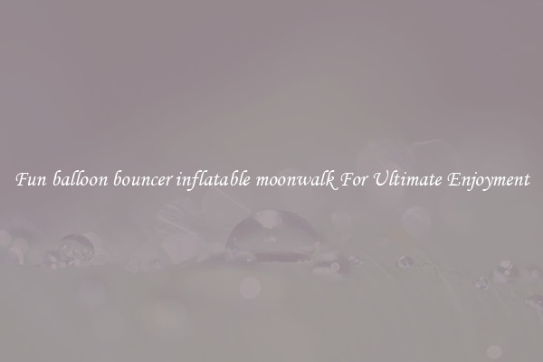 Fun balloon bouncer inflatable moonwalk For Ultimate Enjoyment