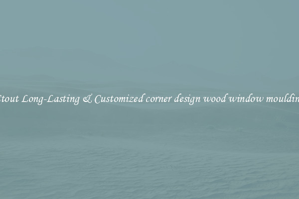 Stout Long-Lasting & Customized corner design wood window moulding