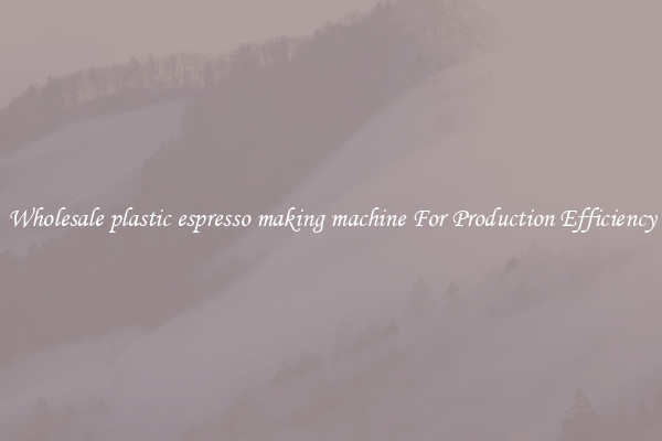 Wholesale plastic espresso making machine For Production Efficiency