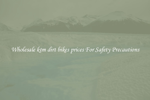 Wholesale ktm dirt bikes prices For Safety Precautions