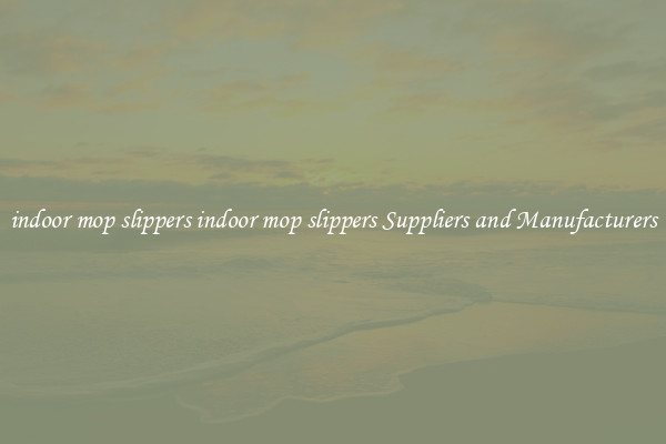 indoor mop slippers indoor mop slippers Suppliers and Manufacturers