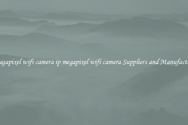 ip megapixel wifi camera ip megapixel wifi camera Suppliers and Manufacturers