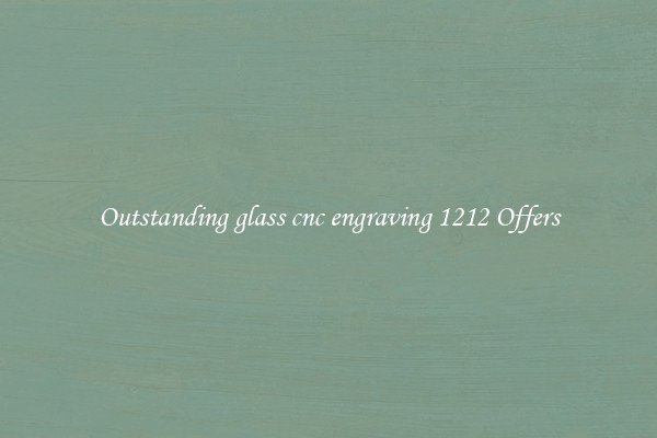 Outstanding glass cnc engraving 1212 Offers