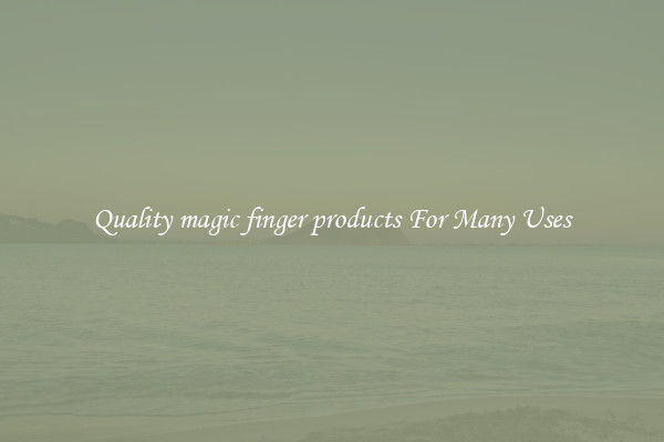 Quality magic finger products For Many Uses