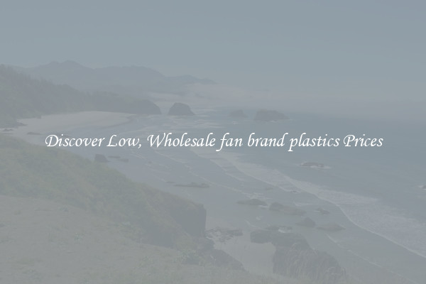 Discover Low, Wholesale fan brand plastics Prices