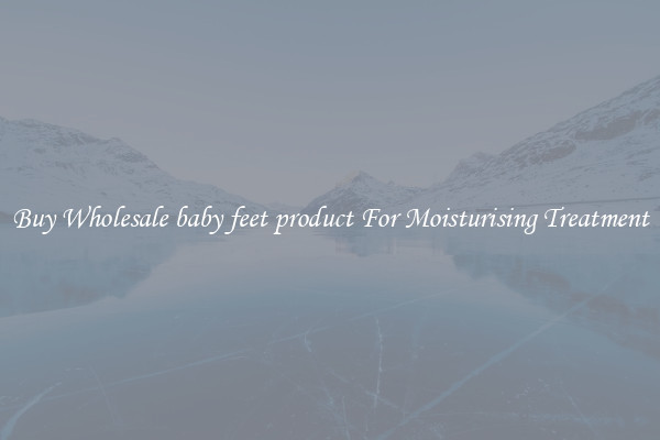 Buy Wholesale baby feet product For Moisturising Treatment