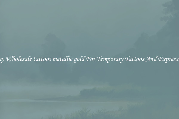 Buy Wholesale tattoos metallic gold For Temporary Tattoos And Expression