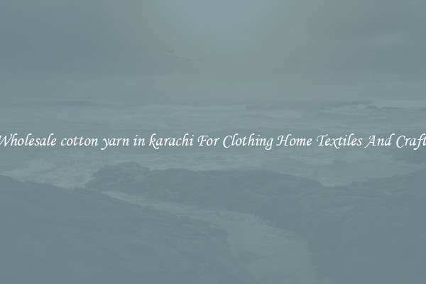 Wholesale cotton yarn in karachi For Clothing Home Textiles And Crafts