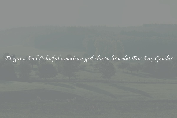 Elegant And Colorful american girl charm bracelet For Any Gender