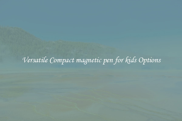 Versatile Compact magnetic pen for kids Options