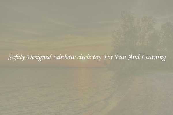 Safely Designed rainbow circle toy For Fun And Learning