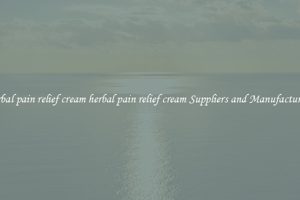 herbal pain relief cream herbal pain relief cream Suppliers and Manufacturers