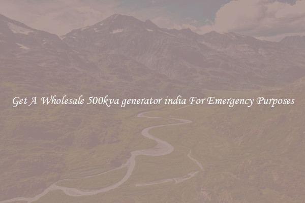 Get A Wholesale 500kva generator india For Emergency Purposes